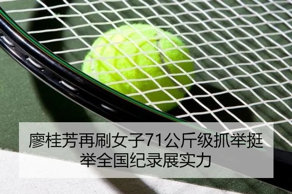 廖桂芳再刷女子71公斤级抓举挺举全国纪录展实力