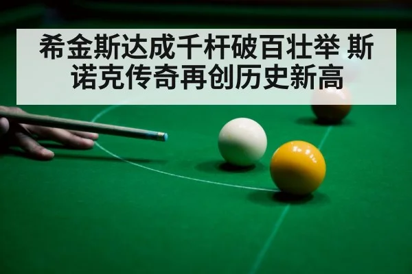 希金斯达成千杆破百壮举 斯诺克传奇再创历史新高